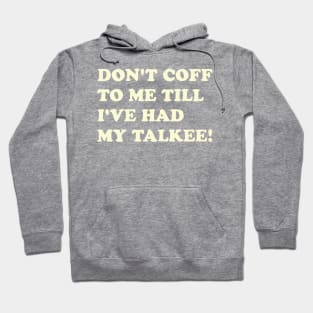 DON’T COFF TO ME TILL I’VE HAD MY TALKEE! Hoodie